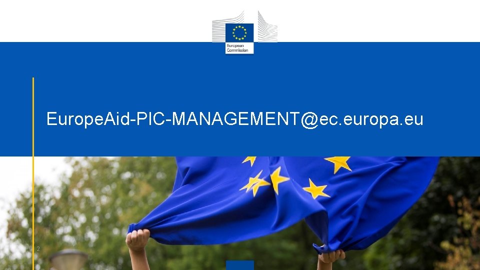 Europe. Aid-PIC-MANAGEMENT@ec. europa. eu 2 