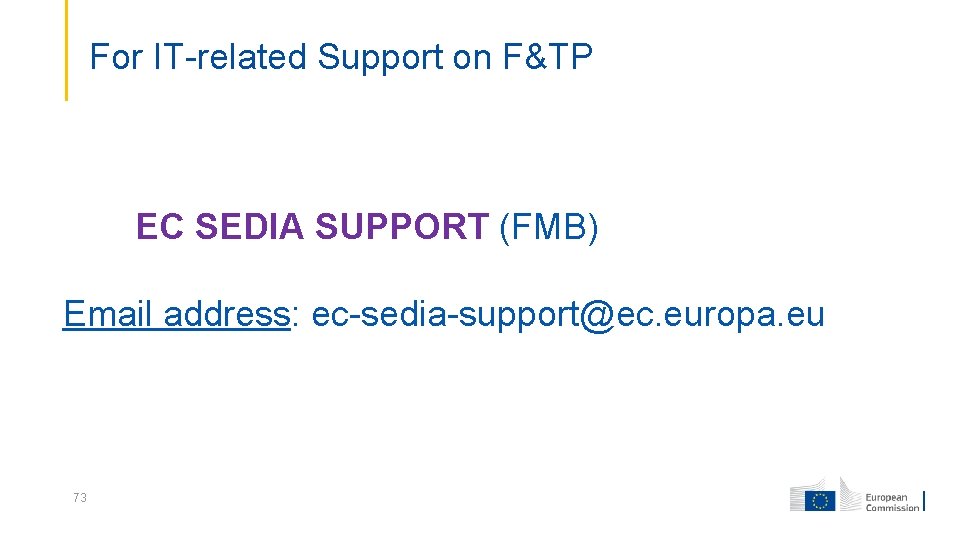 For IT-related Support on F&TP EC SEDIA SUPPORT (FMB) Email address: ec-sedia-support@ec. europa. eu