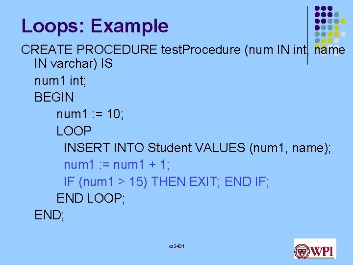 Loops: Example CREATE PROCEDURE test. Procedure (num IN int, name IN varchar) IS num