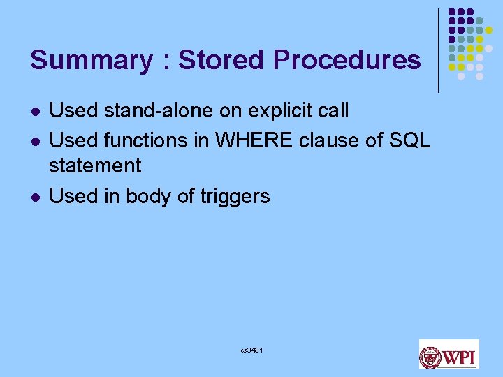 Summary : Stored Procedures l l l Used stand-alone on explicit call Used functions