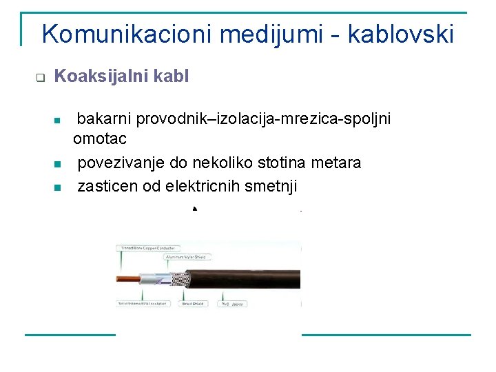 Komunikacioni medijumi - kablovski q Koaksijalni kabl n n n bakarni provodnik–izolacija-mrezica-spoljni omotac povezivanje