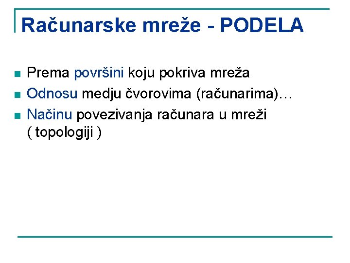 Računarske mreže - PODELA n n n Prema površini koju pokriva mreža Odnosu medju