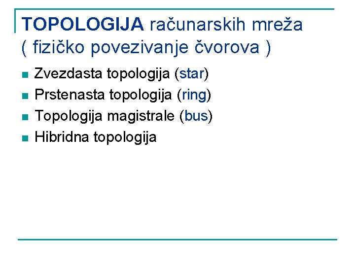 TOPOLOGIJA računarskih mreža ( fizičko povezivanje čvorova ) n n Zvezdasta topologija (star) Prstenasta