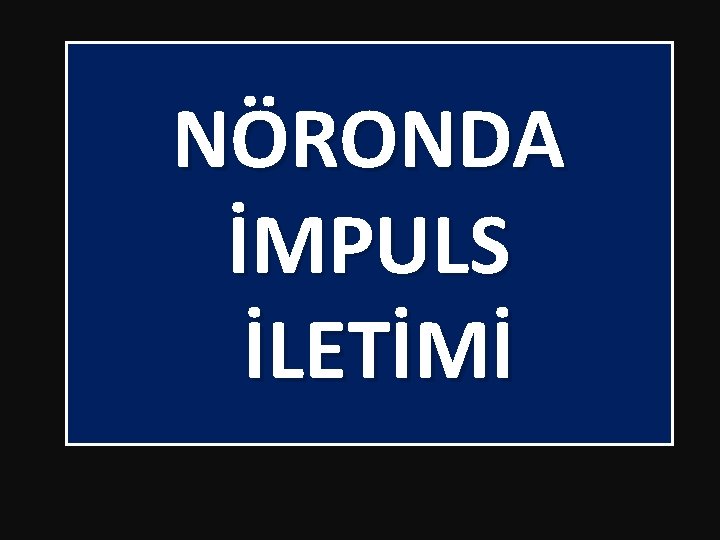 NÖRONDA İMPULS İLETİMİ 