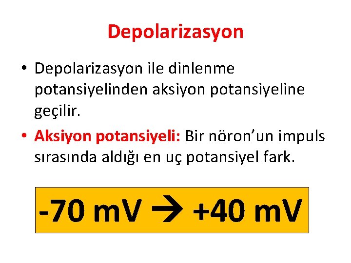 Depolarizasyon • Depolarizasyon ile dinlenme potansiyelinden aksiyon potansiyeline geçilir. • Aksiyon potansiyeli: Bir nöron’un