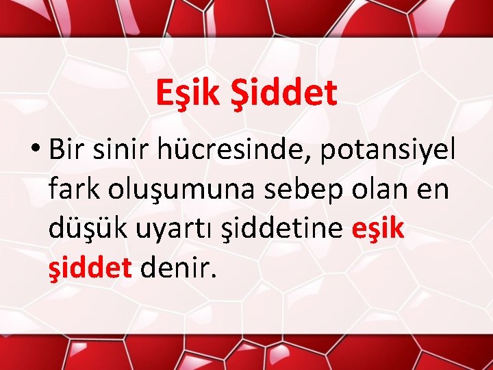 Eşik Şiddet • Bir sinir hücresinde, potansiyel fark oluşumuna sebep olan en düşük uyartı