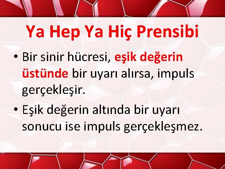 Ya Hep Ya Hiç Prensibi • Bir sinir hücresi, eşik değerin üstünde bir uyarı