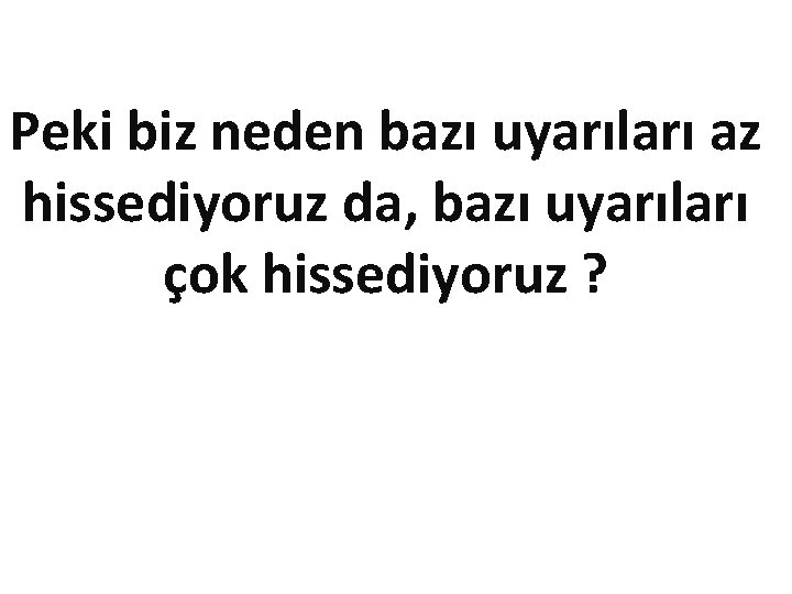 Peki biz neden bazı uyarıları az hissediyoruz da, bazı uyarıları çok hissediyoruz ? 