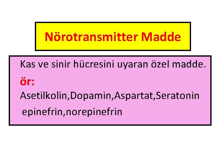 Nörotransmitter Madde Kas ve sinir hücresini uyaran özel madde. ör: Asetilkolin, Dopamin, Aspartat, Seratonin