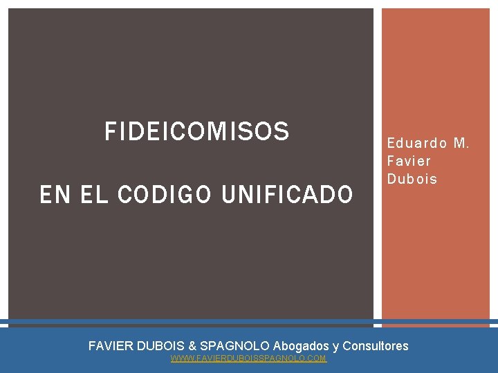 FIDEICOMISOS EN EL CODIGO UNIFICADO Eduardo M. Favier Dubois FAVIER DUBOIS & SPAGNOLO Abogados