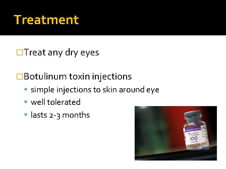 Treatment �Treat any dry eyes �Botulinum toxin injections simple injections to skin around eye