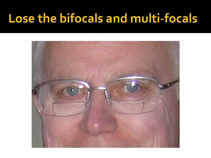 Lose the bifocals and multi-focals 