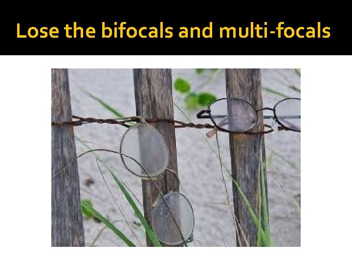 Lose the bifocals and multi-focals 