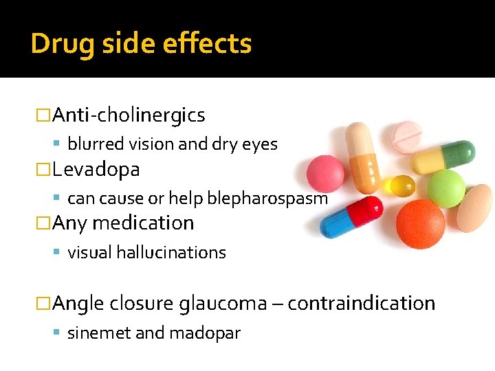Drug side effects �Anti-cholinergics blurred vision and dry eyes �Levadopa can cause or help