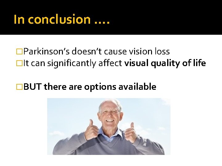 In conclusion …. �Parkinson’s doesn’t cause vision loss �It can significantly affect visual quality