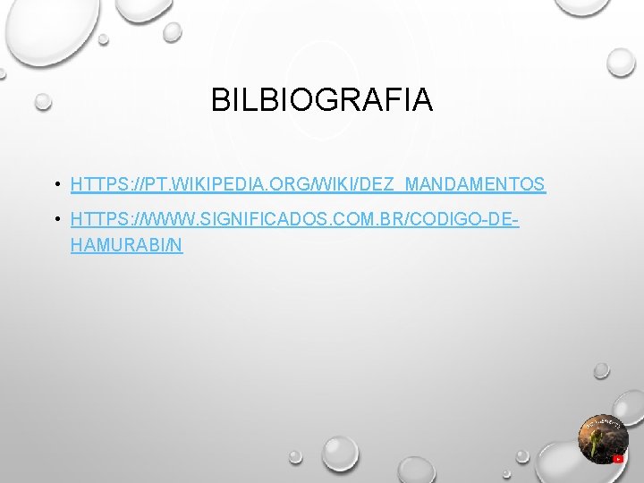 BILBIOGRAFIA • HTTPS: //PT. WIKIPEDIA. ORG/WIKI/DEZ_MANDAMENTOS • HTTPS: //WWW. SIGNIFICADOS. COM. BR/CODIGO-DEHAMURABI/N 