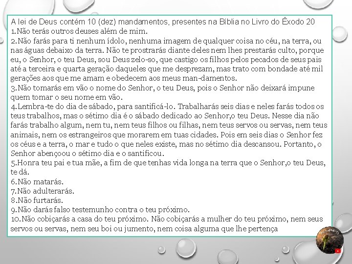 A lei de Deus contém 10 (dez) mandamentos, presentes na Bíblia no Livro do