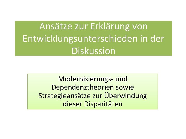 Ansätze zur Erklärung von Entwicklungsunterschieden in der Diskussion Modernisierungs- und Dependenztheorien sowie Strategieansätze zur