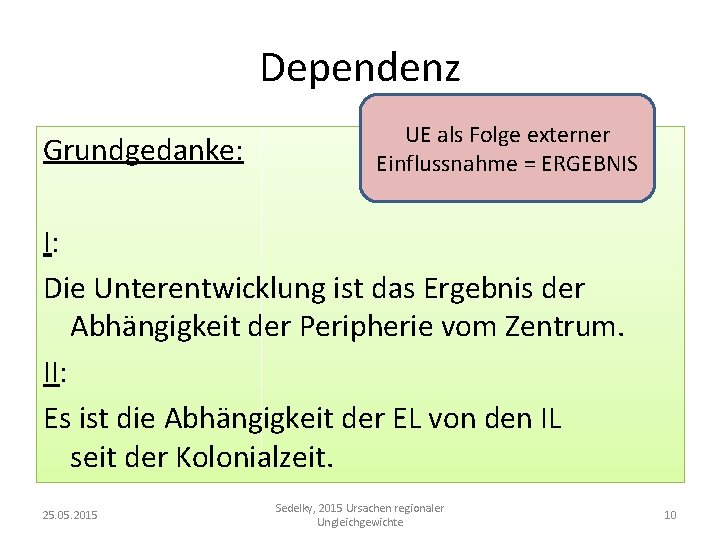 Dependenz Grundgedanke: UE als Folge externer Einflussnahme = ERGEBNIS I: Die Unterentwicklung ist das