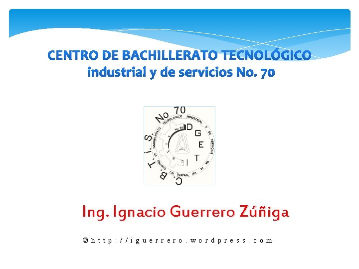 CENTRO DE BACHILLERATO TECNOLÓGICO industrial y de servicios No. 70 Ing. Ignacio Guerrero Zúñiga