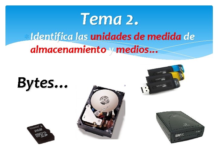 Tema 2. Identifica las unidades de medida de almacenamiento y medios… Bytes… Tema 2. Identifica las unidades de medida de almacenamiento y medios… Bytes…
