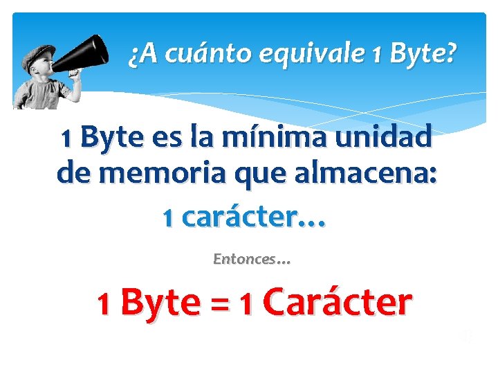 ¿A cuánto equivale 1 Byte? 1 Byte es la mínima unidad de memoria que