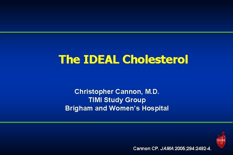 The IDEAL Cholesterol Christopher Cannon, M. D. TIMI Study Group Brigham and Women’s Hospital