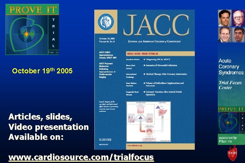 October 19 th 2005 Articles, slides, Video presentation Available on: www. cardiosource. com/trialfocus 