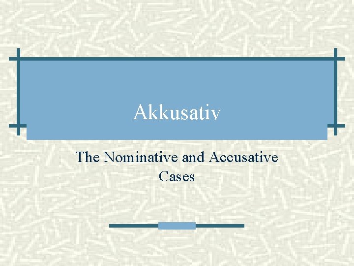 Akkusativ The Nominative and Accusative Cases 