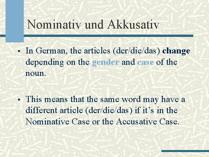 Nominativ und Akkusativ • In German, the articles (der/die/das) change depending on the gender