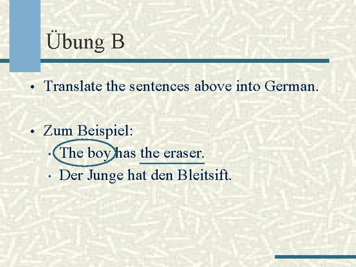 Übung B • Translate the sentences above into German. • Zum Beispiel: • •