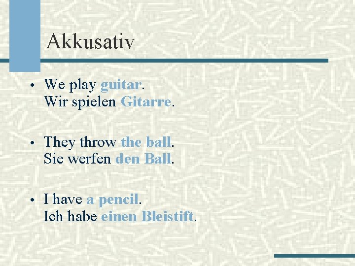 Akkusativ • We play guitar. Wir spielen Gitarre. • They throw the ball. Sie