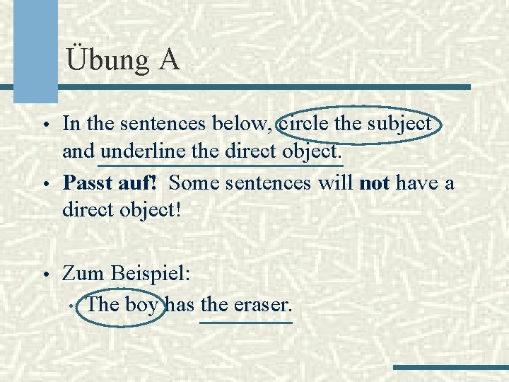 Übung A • In the sentences below, circle the subject and underline the direct