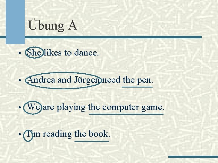 Übung A • She likes to dance. • Andrea and Jürgen need the pen.