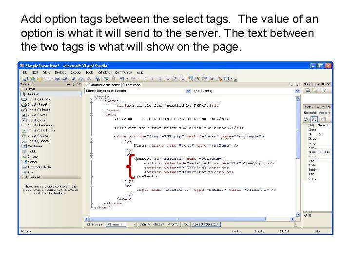 Add option tags between the select tags. The value of an option is what