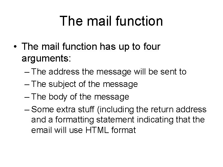 The mail function • The mail function has up to four arguments: – The