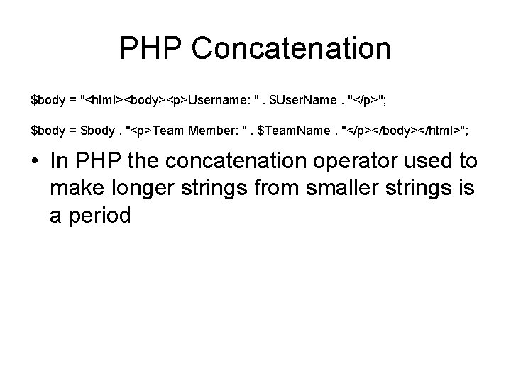 PHP Concatenation $body = "<html><body><p>Username: ". $User. Name. "</p>"; $body = $body. "<p>Team Member: