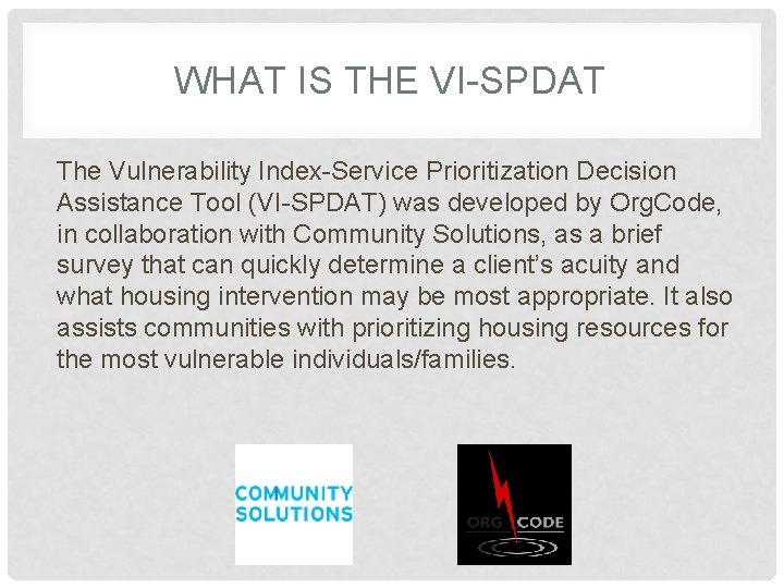 WHAT IS THE VI-SPDAT The Vulnerability Index-Service Prioritization Decision Assistance Tool (VI-SPDAT) was developed