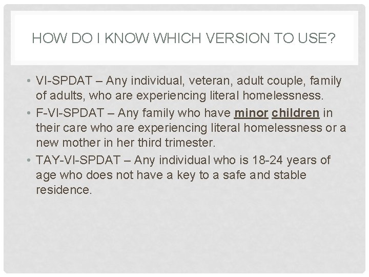 HOW DO I KNOW WHICH VERSION TO USE? • VI-SPDAT – Any individual, veteran,