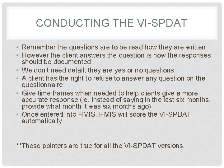 CONDUCTING THE VI-SPDAT • Remember the questions are to be read how they are
