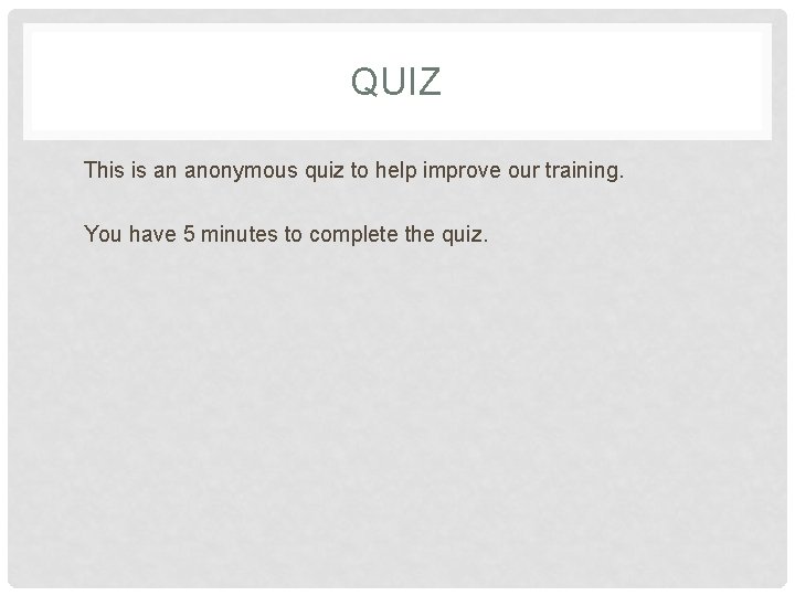 QUIZ This is an anonymous quiz to help improve our training. You have 5