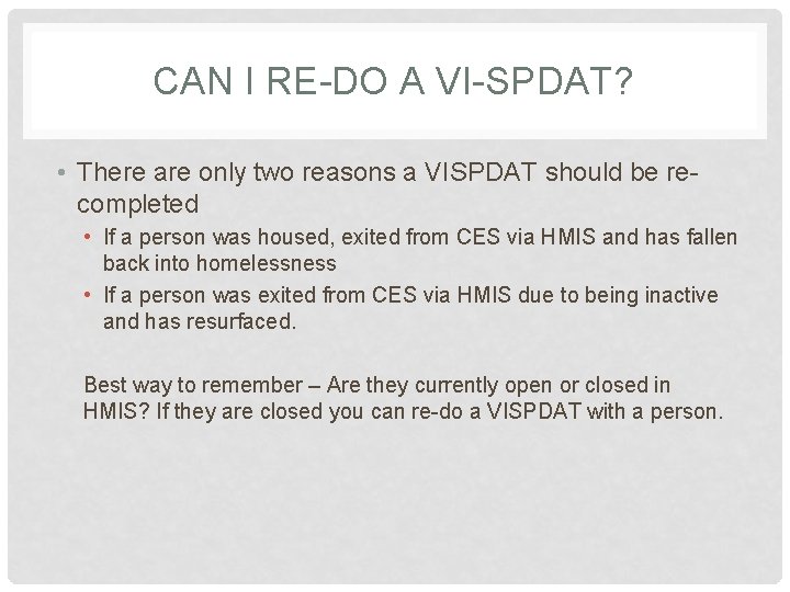 CAN I RE-DO A VI-SPDAT? • There are only two reasons a VISPDAT should