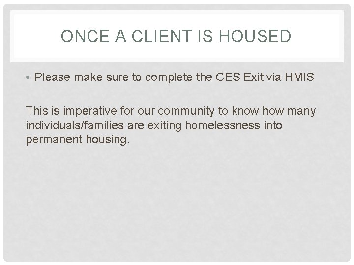 ONCE A CLIENT IS HOUSED • Please make sure to complete the CES Exit