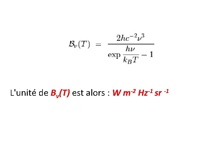 L'unité de Bν(T) est alors : W m-2 Hz-1 sr -1 