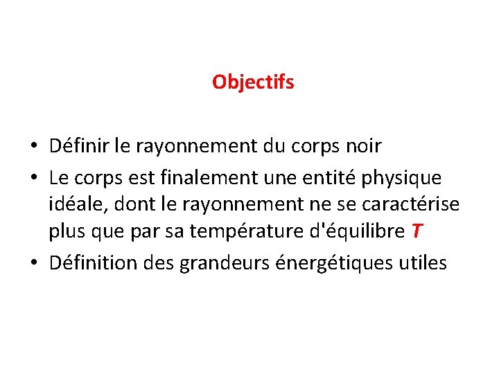 Objectifs • Définir le rayonnement du corps noir • Le corps est finalement une
