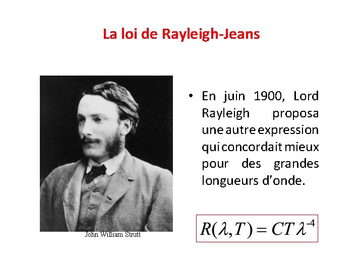 La loi de Rayleigh-Jeans • En juin 1900, Lord Rayleigh proposa une autre expression