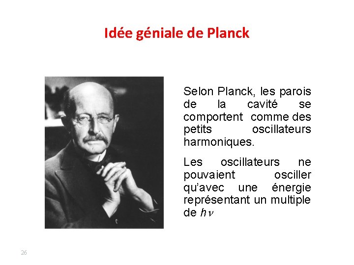 Idée géniale de Planck Selon Planck, les parois de la cavité se comportent comme