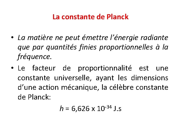 La constante de Planck • La matière ne peut émettre l’énergie radiante que par