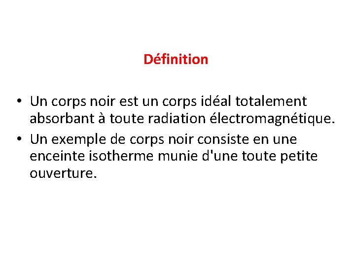 Définition • Un corps noir est un corps idéal totalement absorbant à toute radiation