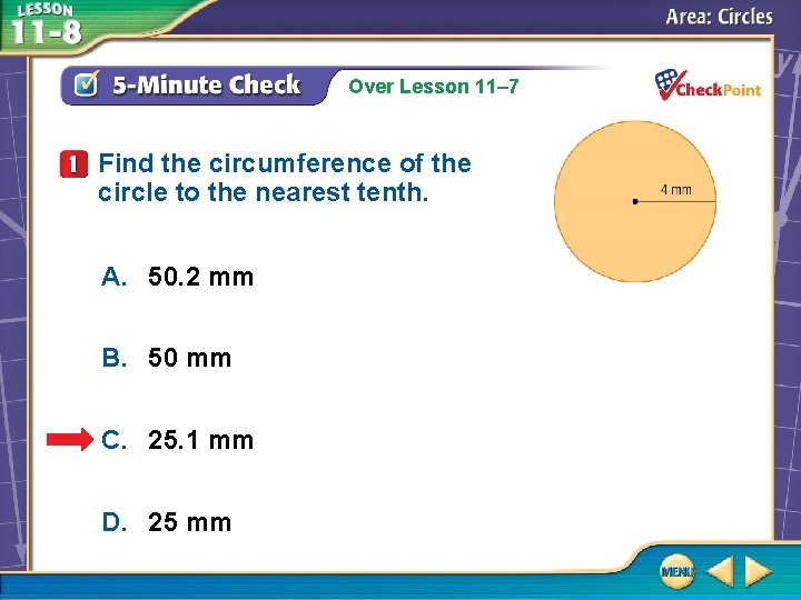 Over Lesson 11– 7 Find the circumference of the circle to the nearest tenth. Over Lesson 11– 7 Find the circumference of the circle to the nearest tenth.